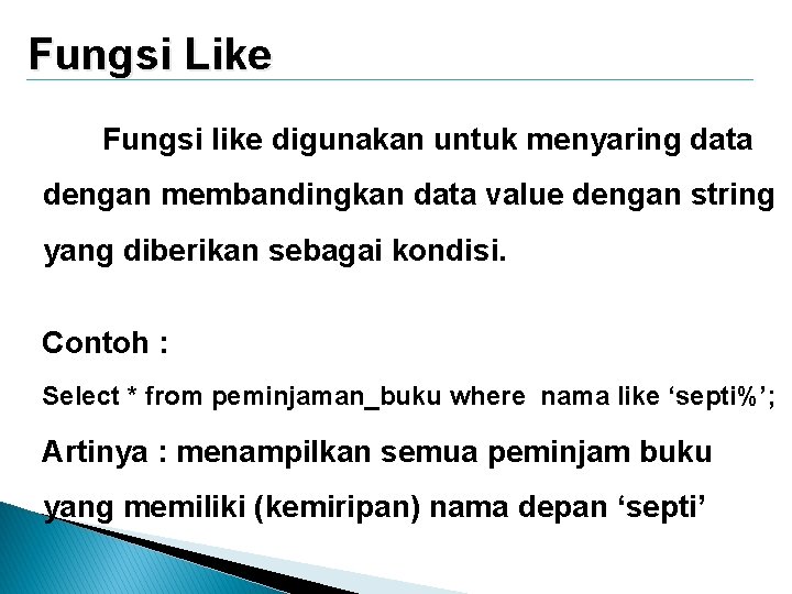 Fungsi Like Fungsi like digunakan untuk menyaring data dengan membandingkan data value dengan string