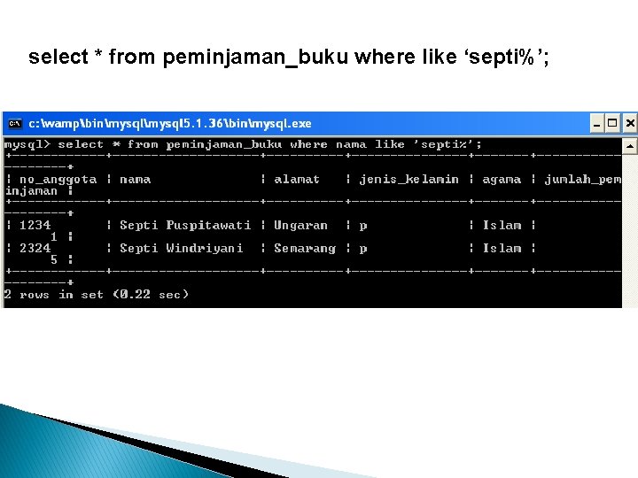 select * from peminjaman_buku where like ‘septi%’; 