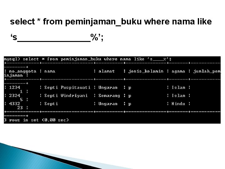 select * from peminjaman_buku where nama like ‘s________%’; 