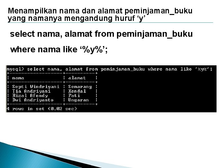 Menampilkan nama dan alamat peminjaman_buku yang namanya mengandung huruf ‘y’ select nama, alamat from