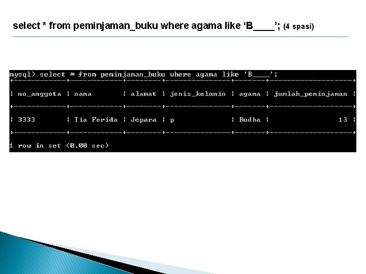 select * from peminjaman_buku where agama like ‘B____’; (4 spasi) 