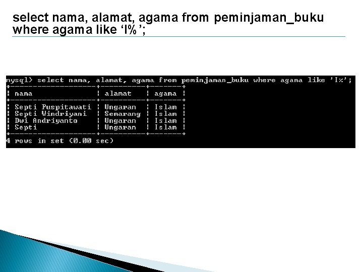 select nama, alamat, agama from peminjaman_buku where agama like ‘I%’; 