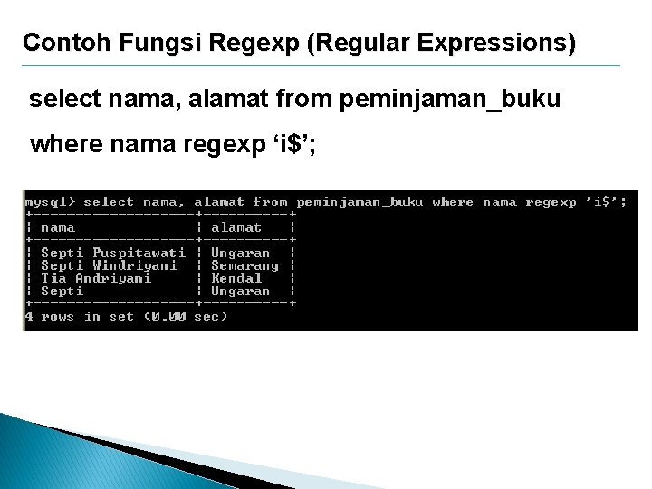 Contoh Fungsi Regexp (Regular Expressions) select nama, alamat from peminjaman_buku where nama regexp ‘i$’;