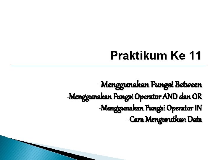 Praktikum Ke 11 -Menggunakan Fungsi Between -Menggunakan Fungsi Operator AND dan OR -Menggunakan Fungsi