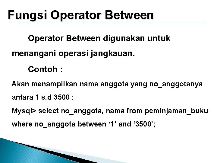 Fungsi Operator Between digunakan untuk menangani operasi jangkauan. Contoh : Akan menampilkan nama anggota