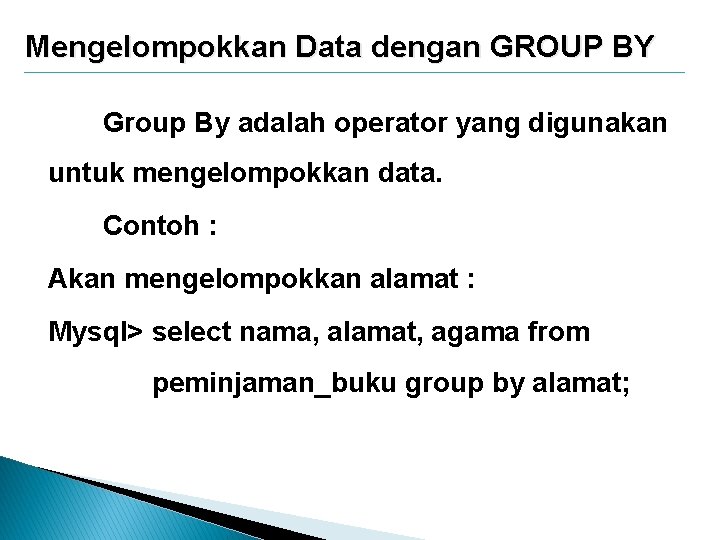 Mengelompokkan Data dengan GROUP BY Group By adalah operator yang digunakan untuk mengelompokkan data.