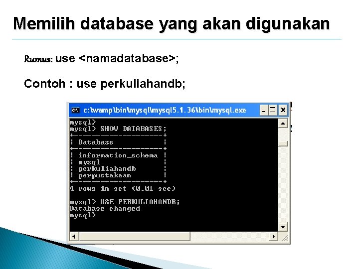 Memilih database yang akan digunakan Rumus: use <namadatabase>; Contoh : use perkuliahandb; 