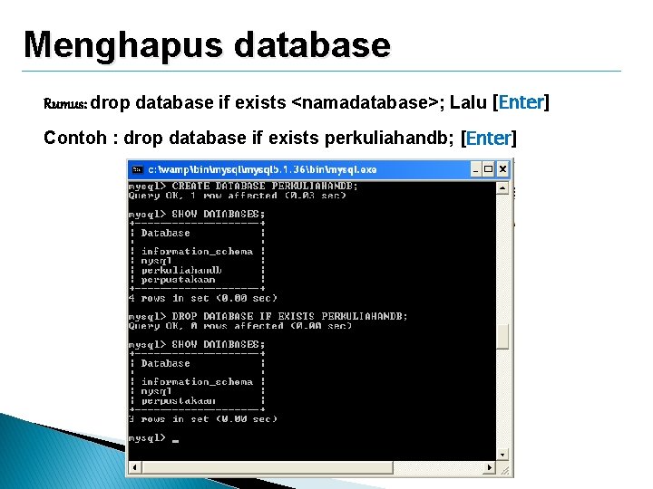 Menghapus database Rumus: drop database if exists <namadatabase>; Lalu [Enter] Contoh : drop database
