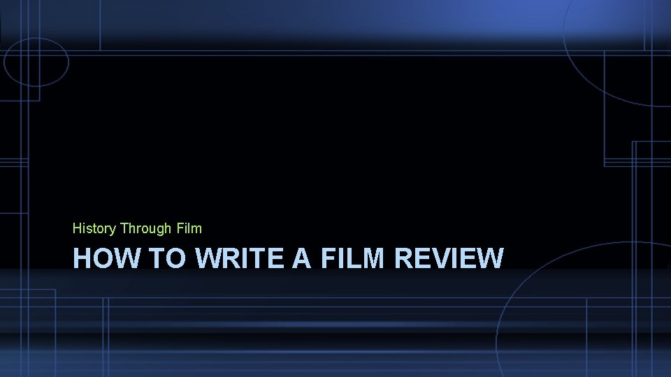 History Through Film HOW TO WRITE A FILM REVIEW 