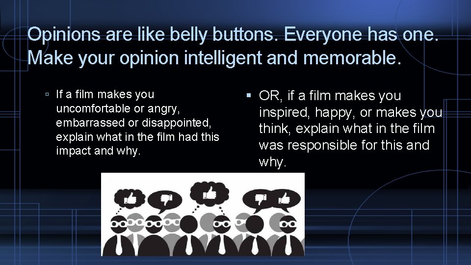 Opinions are like belly buttons. Everyone has one. Make your opinion intelligent and memorable.