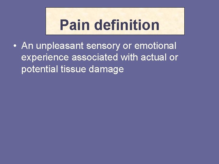 Pain definition • An unpleasant sensory or emotional experience associated with actual or potential
