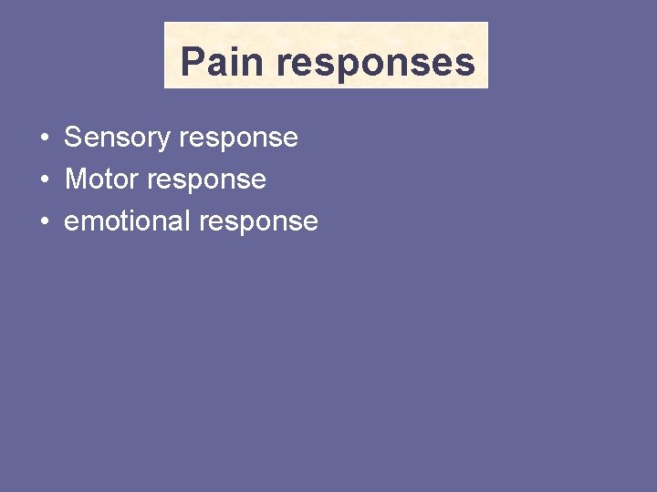 Pain responses • Sensory response • Motor response • emotional response 