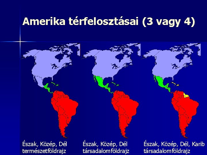 Amerika térfelosztásai (3 vagy 4) Észak, Közép, Dél természetföldrajz Észak, Közép, Dél társadalomföldrajz Észak,