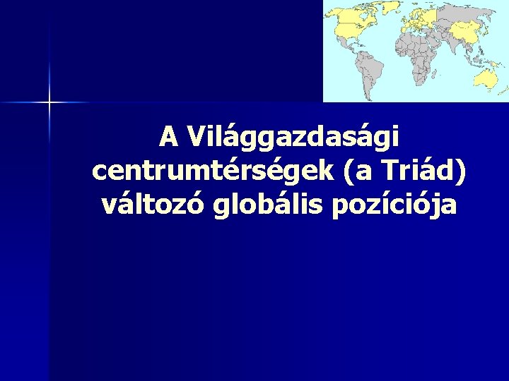 A Világgazdasági centrumtérségek (a Triád) változó globális pozíciója 