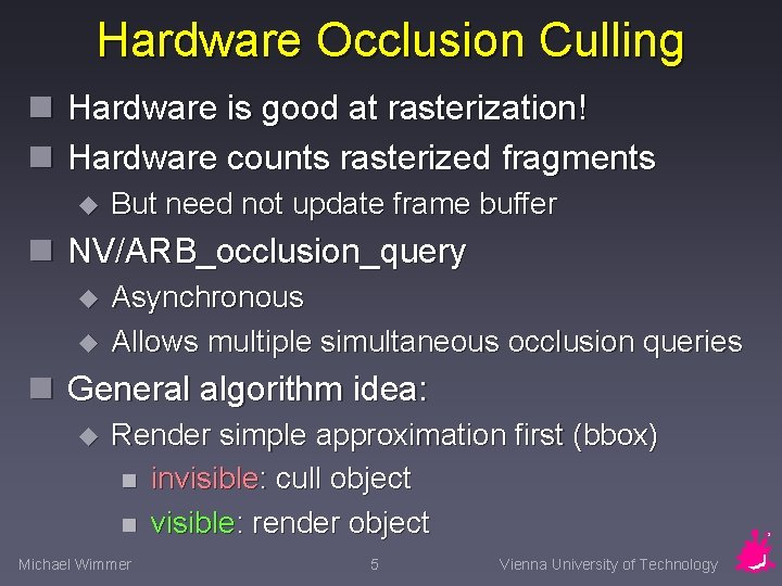 Hardware Occlusion Culling n Hardware is good at rasterization! n Hardware counts rasterized fragments