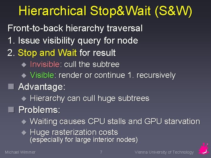 Hierarchical Stop&Wait (S&W) Front-to-back hierarchy traversal 1. Issue visibility query for node 2. Stop