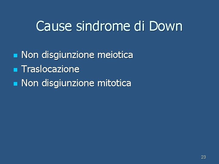 Cause sindrome di Down n Non disgiunzione meiotica Traslocazione Non disgiunzione mitotica 23 