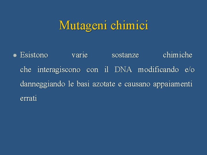 Mutageni chimici ¯ Esistono varie sostanze chimiche interagiscono con il DNA modificando e/o danneggiando