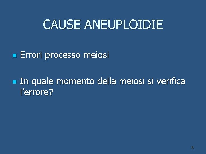 CAUSE ANEUPLOIDIE n n Errori processo meiosi In quale momento della meiosi si verifica