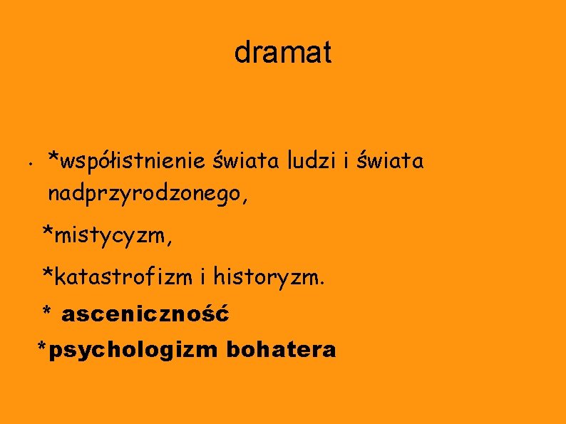 dramat • *współistnienie świata ludzi i świata nadprzyrodzonego, *mistycyzm, *katastrofizm i historyzm. * asceniczność