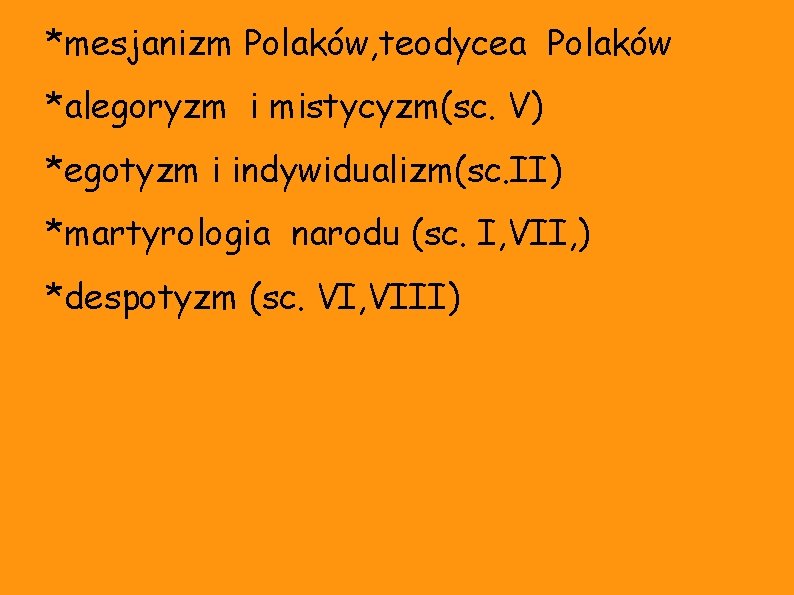 *mesjanizm Polaków, teodycea Polaków *alegoryzm i mistycyzm(sc. V) *egotyzm i indywidualizm(sc. II) *martyrologia narodu