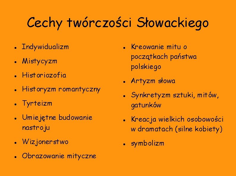 Cechy twórczości Słowackiego Indywidualizm Mistycyzm Historiozofia Historyzm romantyczny Tyrteizm Umiejętne budowanie nastroju Wizjonerstwo Obrazowanie