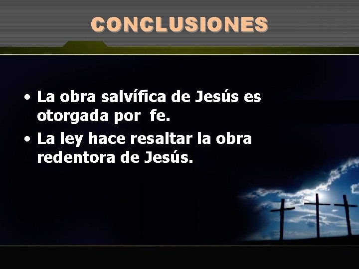 CONCLUSIONES • La obra salvífica de Jesús es otorgada por fe. • La ley