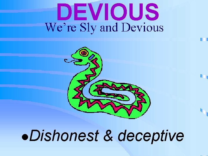 DEVIOUS l. Dishonest & deceptive 