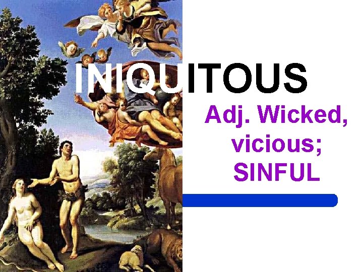 INIQUITOUS Adj. Wicked, vicious; SINFUL 