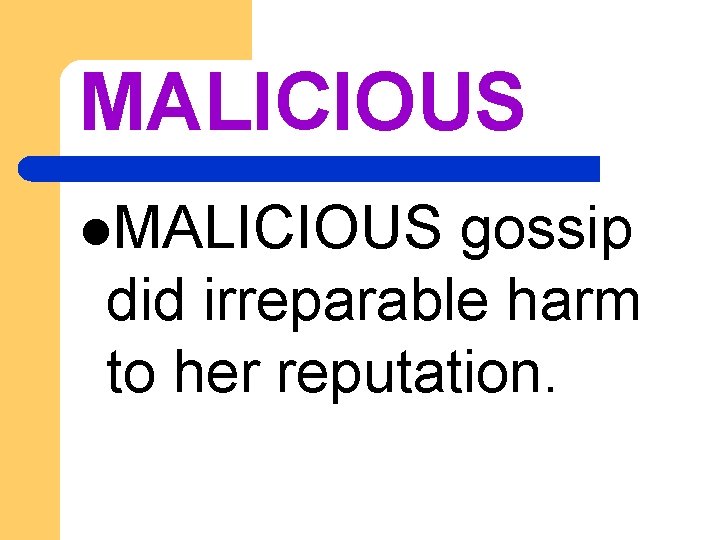 MALICIOUS l. MALICIOUS gossip did irreparable harm to her reputation. 