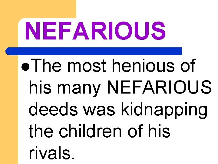 NEFARIOUS l. The most henious of his many NEFARIOUS deeds was kidnapping the children