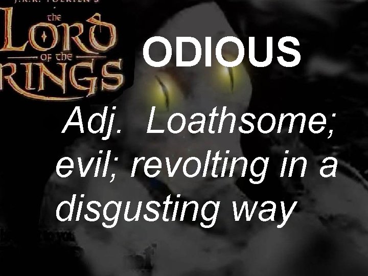 ODIOUS l. Adj. Loathsome; evil; revolting in a disgusting way 