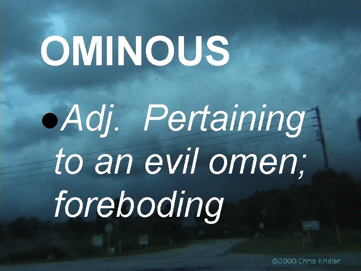 OMINOUS l. Adj. Pertaining to an evil omen; foreboding 