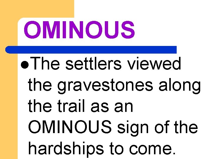 OMINOUS l. The settlers viewed the gravestones along the trail as an OMINOUS sign