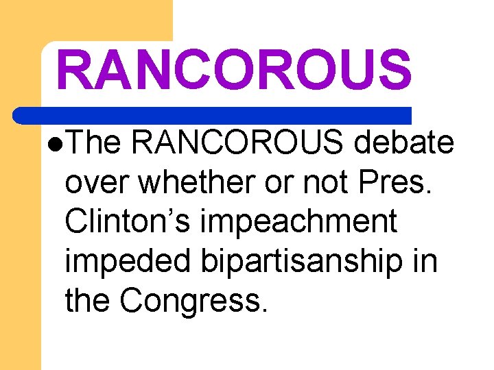 RANCOROUS l. The RANCOROUS debate over whether or not Pres. Clinton’s impeachment impeded bipartisanship