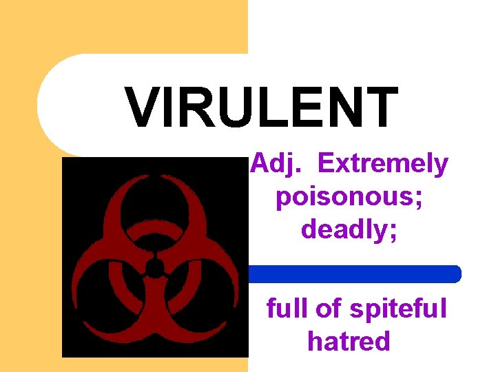 VIRULENT Adj. Extremely poisonous; deadly; full of spiteful hatred 