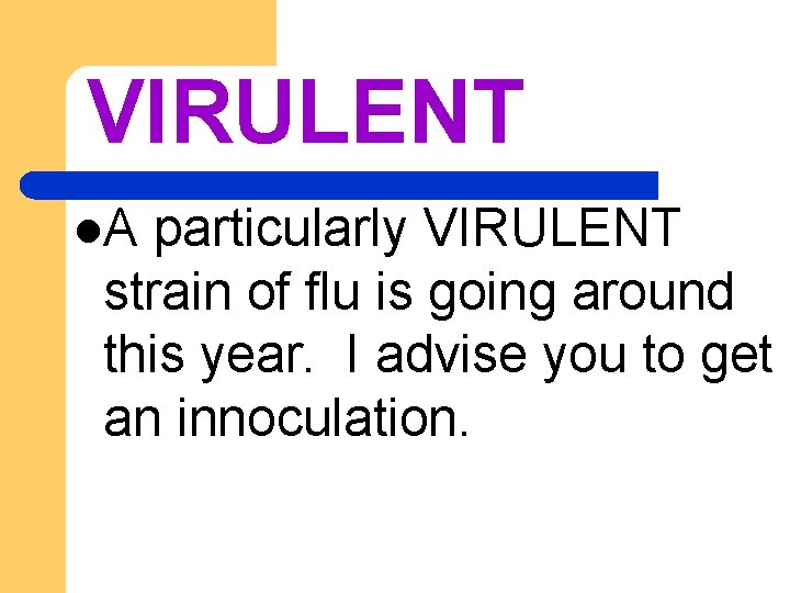 VIRULENT l. A particularly VIRULENT strain of flu is going around this year. I