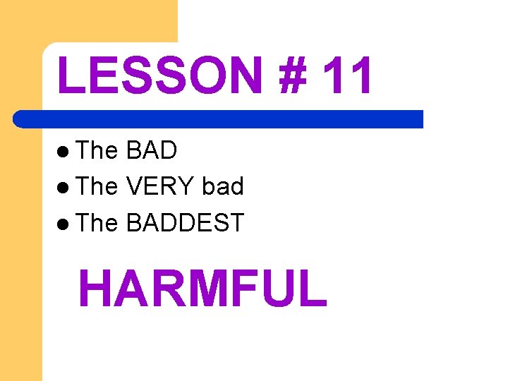 LESSON # 11 l The BAD l The VERY bad l The BADDEST HARMFUL