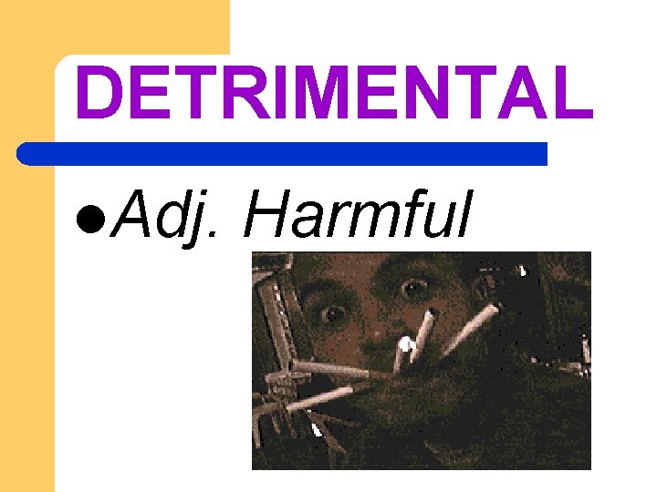 DETRIMENTAL l. Adj. Harmful 