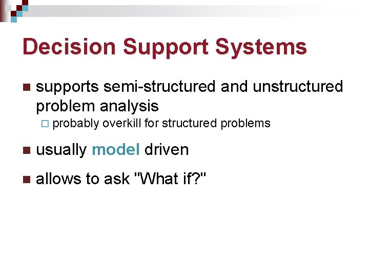 Decision Support Systems n supports semi-structured and unstructured problem analysis ¨ probably overkill for