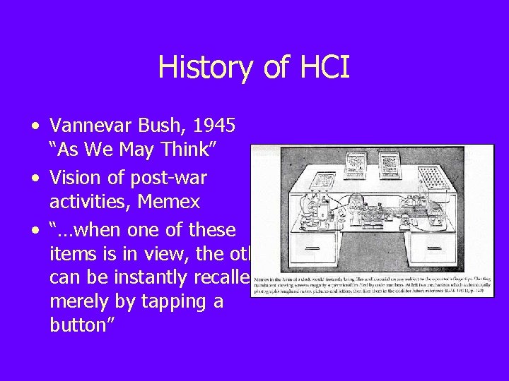 History of HCI • Vannevar Bush, 1945 “As We May Think” • Vision of