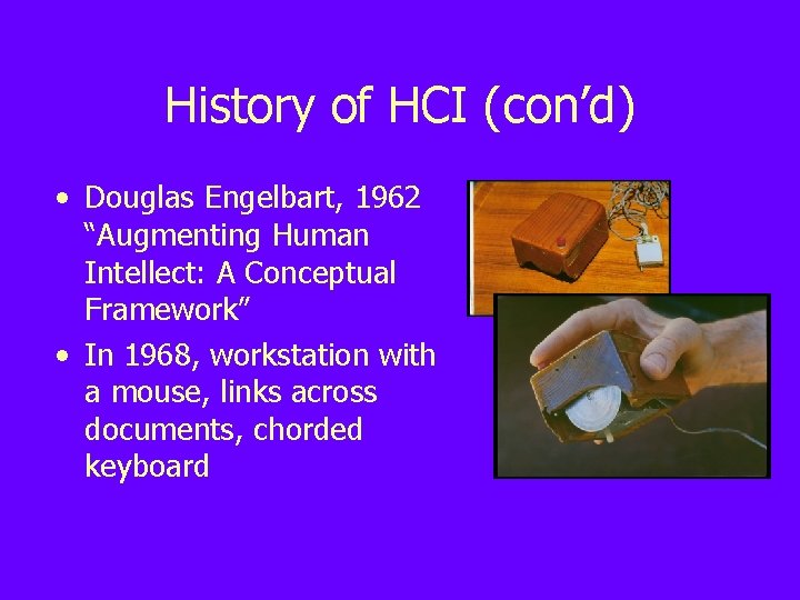 History of HCI (con’d) • Douglas Engelbart, 1962 “Augmenting Human Intellect: A Conceptual Framework”
