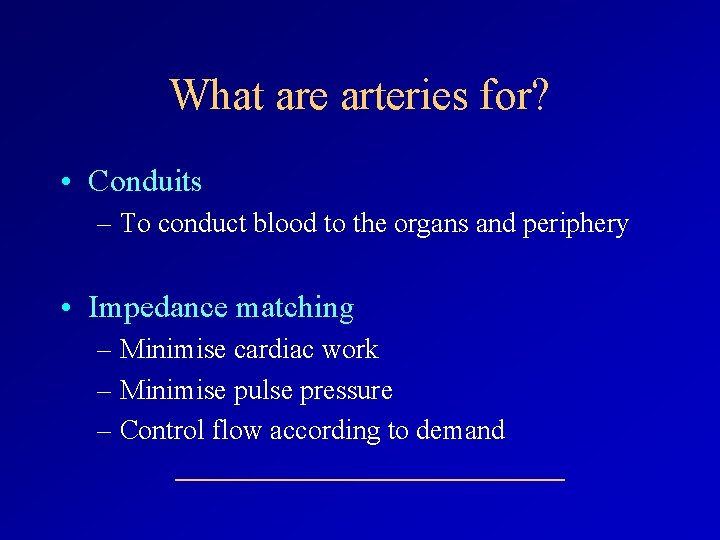 What are arteries for? • Conduits – To conduct blood to the organs and