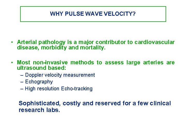 WHY PULSE WAVE VELOCITY? • Arterial pathology is a major contributor to cardiovascular disease,