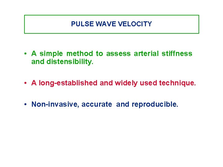 PULSE WAVE VELOCITY • A simple method to assess arterial stiffness and distensibility. •