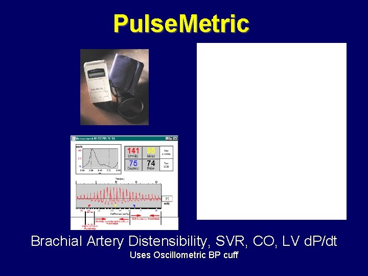 Pulse. Metric Brachial Artery Distensibility, SVR, CO, LV d. P/dt Uses Oscillometric BP cuff