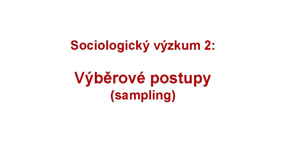 Rozpracování výzkumu: objekt Sociologický výzkum 2: Výběrové postupy (sampling) 