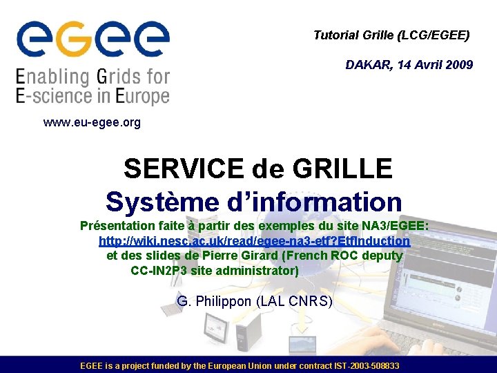 Tutorial Grille (LCG/EGEE) DAKAR, 14 Avril 2009 www. eu-egee. org SERVICE de GRILLE Système