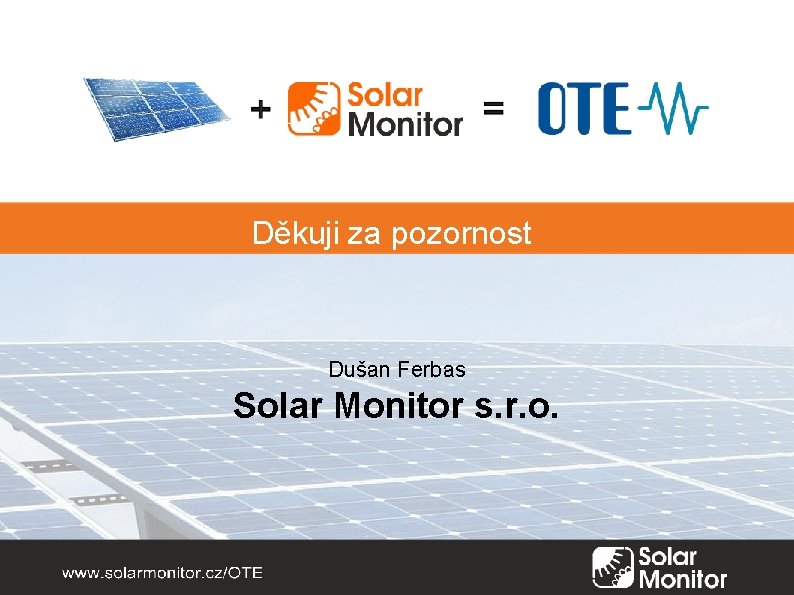 Děkuji za pozornost Dušan Ferbas Solar Monitor s. r. o. 