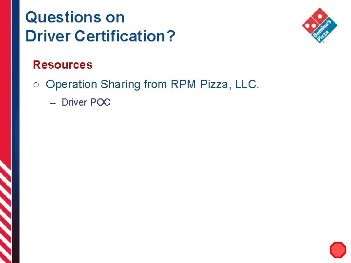 Questions on Driver Certification? Resources ○ Operation Sharing from RPM Pizza, LLC. – Driver